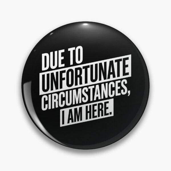 Item preview, Due to Unfortunate Circumstances I Am Here – Funny Sarcastic Quote designed and sold by Inky Accessories.