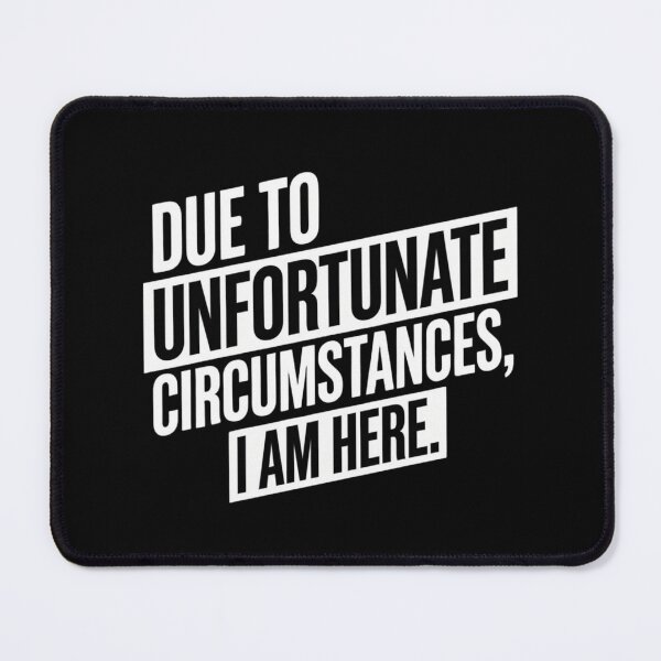 Item preview, Due to Unfortunate Circumstances I Am Here – Funny Sarcastic Quote designed and sold by Inky Accessories.