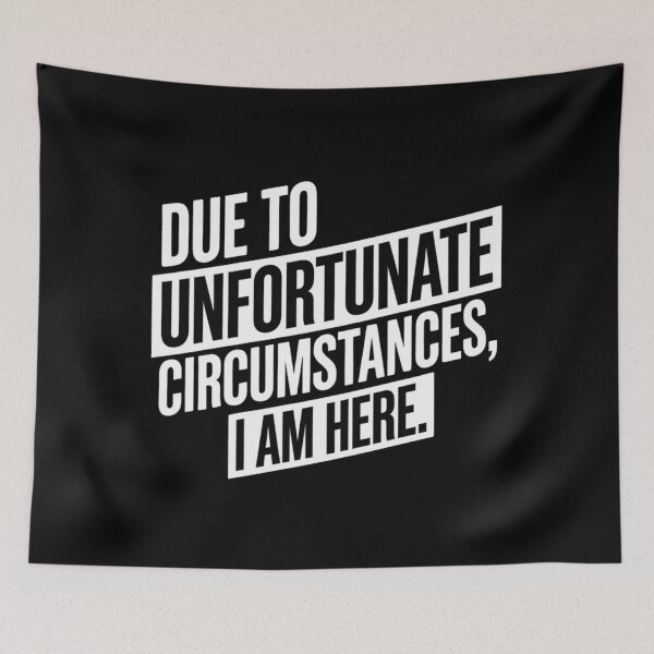 Item preview, Due to Unfortunate Circumstances I Am Here – Funny Sarcastic Quote designed and sold by Inky Accessories.