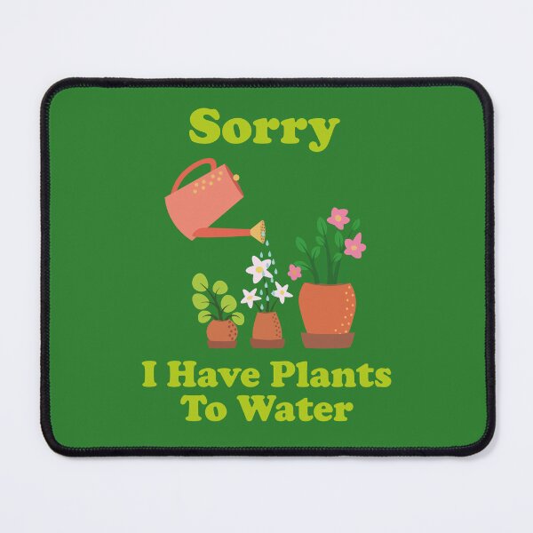 Item preview, Sorry, I Have Plants To Water. garden. gardening. funny gardening. funny gardening quotes. designed and sold by NPC-wear.