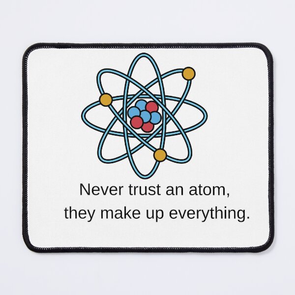 Item preview, Never Trust An Atom They Make Up Everything Science Meme Pun designed and sold by Alexacarmen.