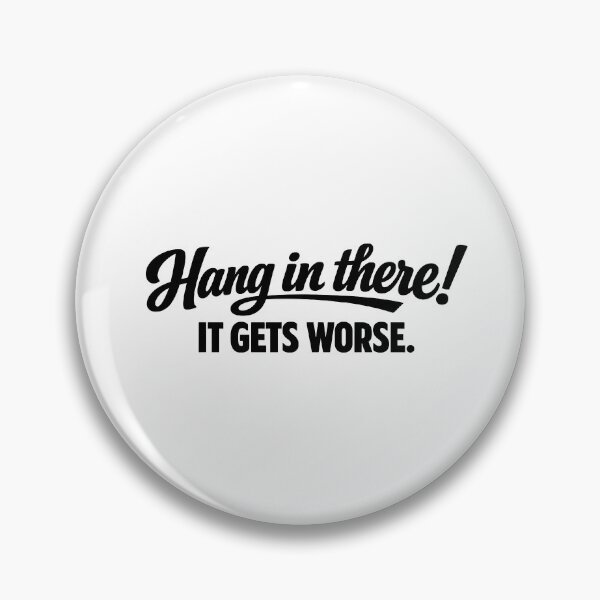 Item preview, Hang in there! IT GETS WORSE designed and sold by LittlePharma (Big Dreams).