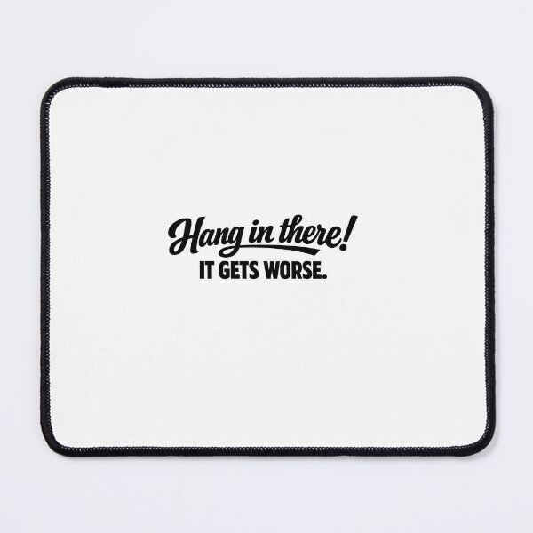 Item preview, Hang in there! IT GETS WORSE designed and sold by LittlePharma (Big Dreams).