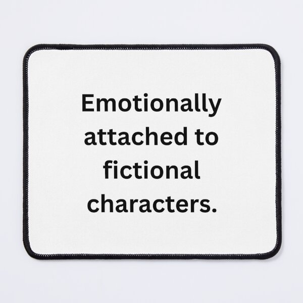 Item preview, Emotionally attached to fictional characters. - Black Text designed and sold by Prideful-Koala.