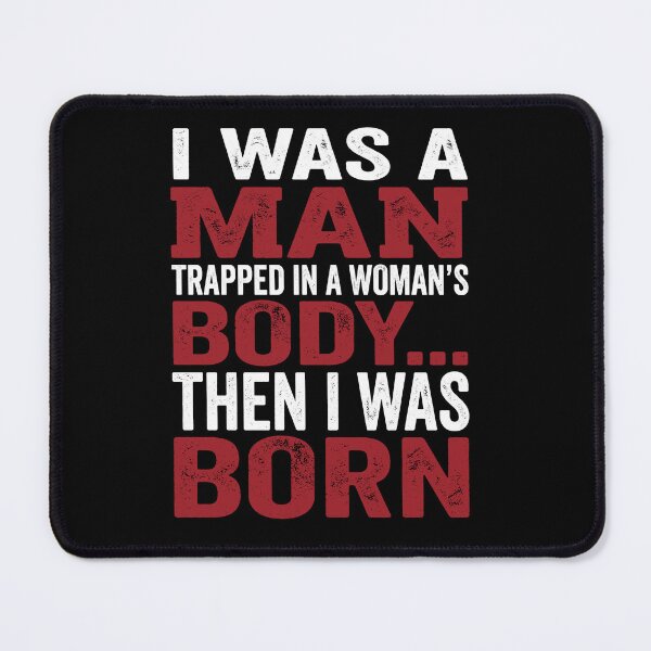 Item preview, I Was A Man Trapped In A Woman's Body Then I Was Born Sarcastic Humor For Men designed and sold by Doodleoub.