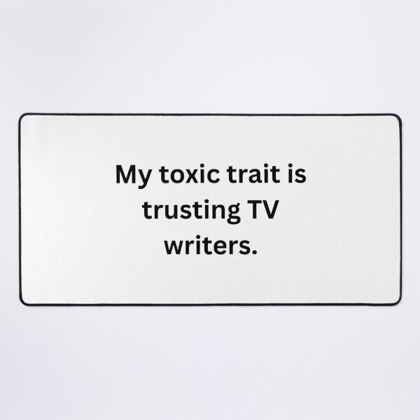 Item preview, My toxic trait is trusting TV writers. - Black Text designed and sold by Prideful-Koala.