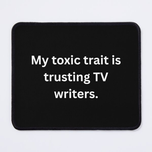 Item preview, My toxic trait is trusting TV writers. - White Text designed and sold by Prideful-Koala.