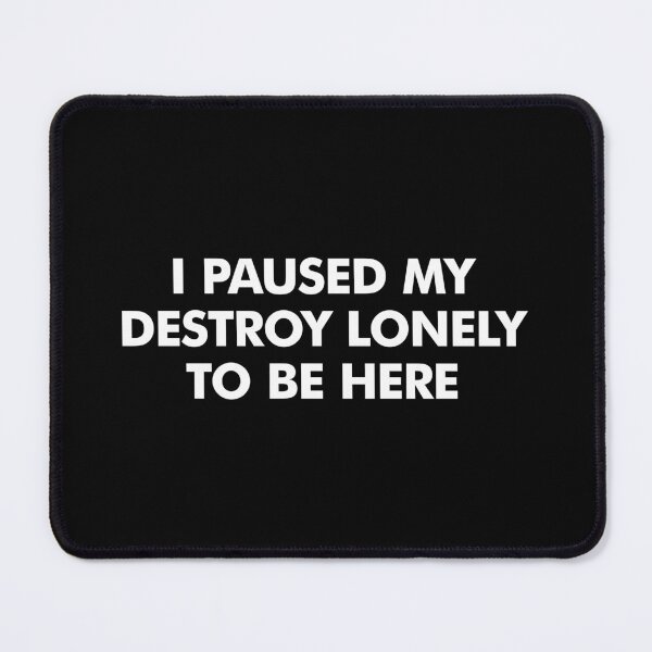 Item preview, I Paused My Destroy Lonely To Be Here designed and sold by asyanavirgifa.