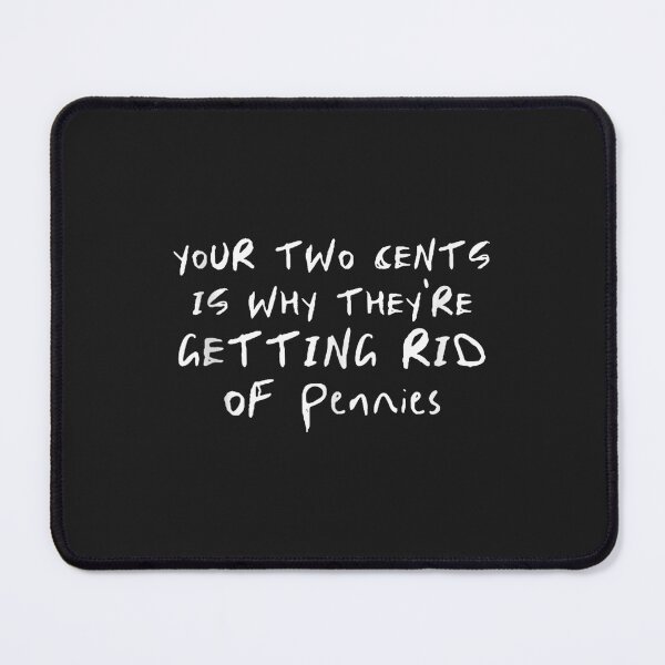 Item preview, Your Two Cents Is Why They're Getting Rid of Pennies Funny Quote designed and sold by abig-eiyana.