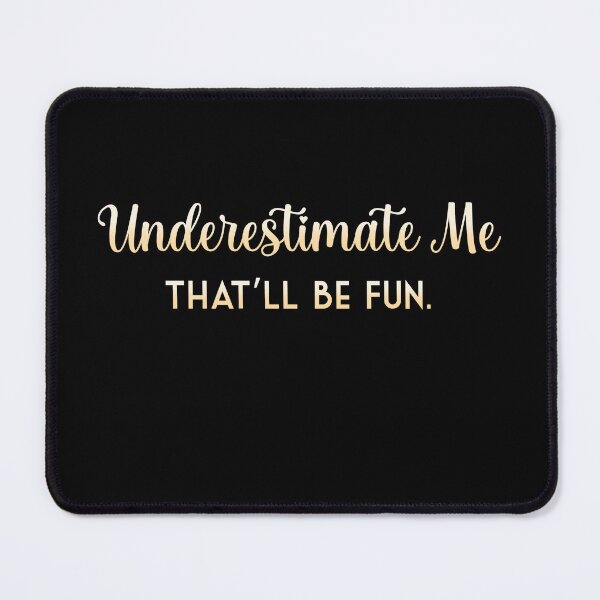 Item preview, Underestimate Me! That'll be fun. designed and sold by Roysdisturbia.
