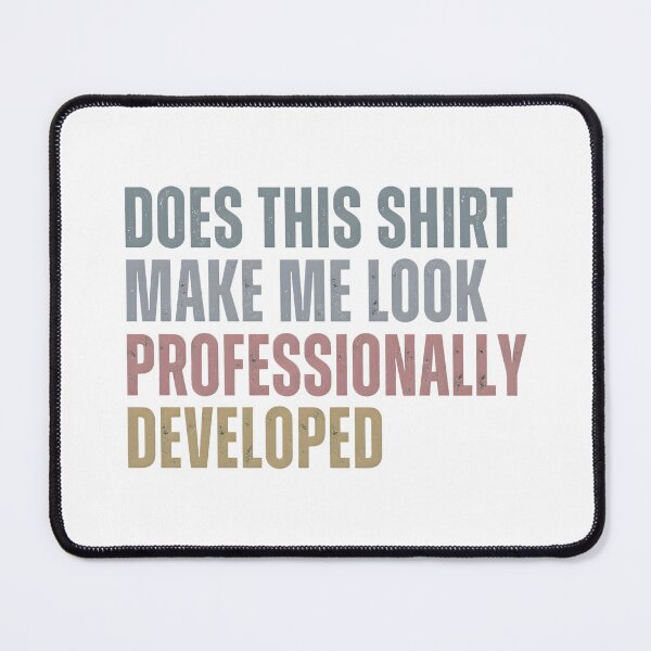 Item preview, Does This Shirt Make Me Look Professionally Developed designed and sold by jimmyneo.