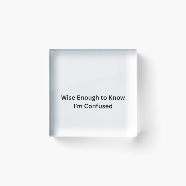 Item preview,     Wise Enough to Know I’m Confused designed and sold by TimelessTalks9.