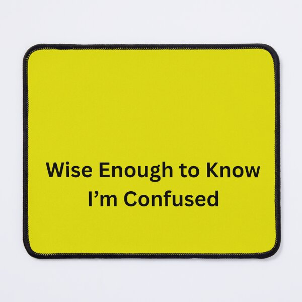 Item preview, Wise Enough to Know I’m Confused designed and sold by TimelessTalks9.
