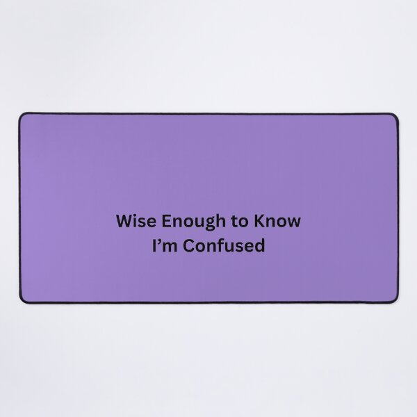 Item preview, Wise Enough to Know I’m Confused designed and sold by TimelessTalks9.