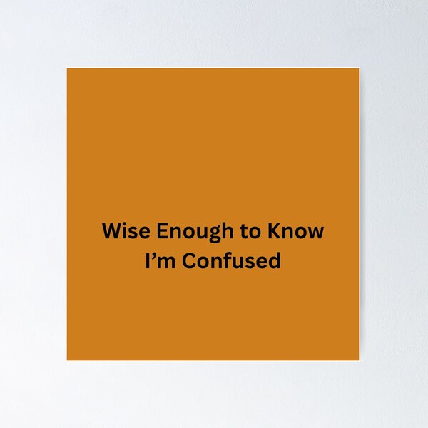 Item preview,     Wise Enough to Know I’m Confused designed and sold by TimelessTalks9.