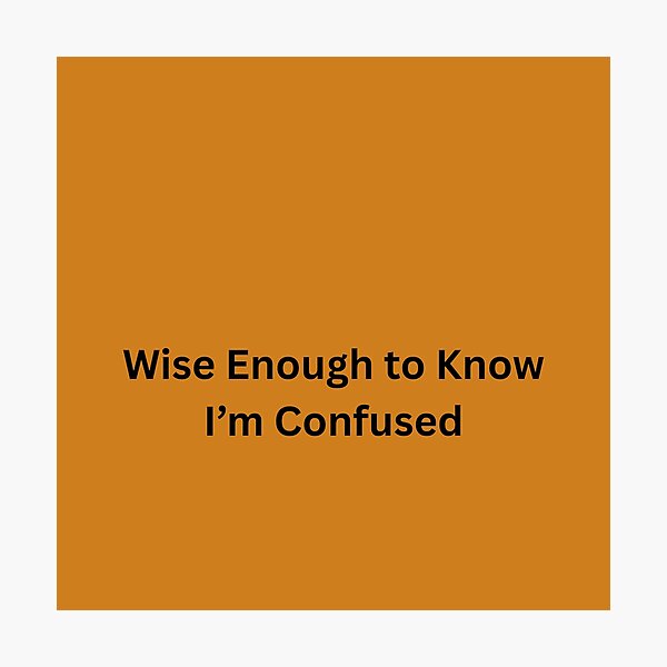 Item preview,     Wise Enough to Know I’m Confused designed and sold by TimelessTalks9.