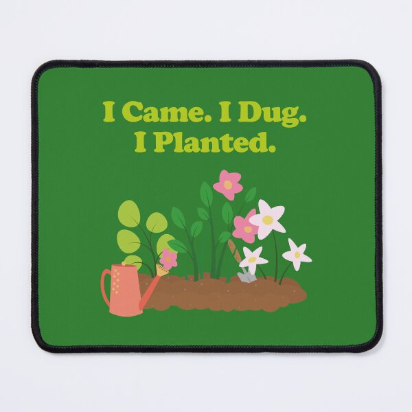 Item preview, I Came. I Dug. I Planted. gardening. gardener. plant dad. plant lover. designed and sold by NPC-wear.