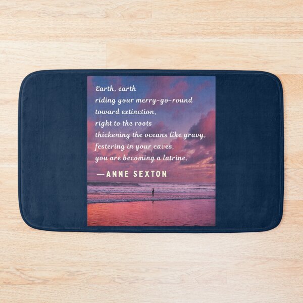 Item preview, Anne Sexton quote: Earth, earth riding your merry-go-round toward extinction, right to the roots thickening the oceans like gravy, designed and sold by artbleed.