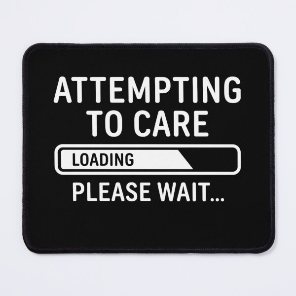 Item preview, Attempting To Care Loading Please Wait Funny Sarcastic Quote designed and sold by haitrieuic96.