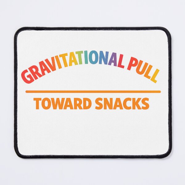 Item preview, Gravitational Pull Toward Snacks designed and sold by EliteCaptionist.