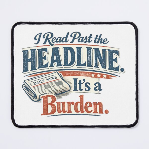 Item preview, I Read Past the Headline. It’s a Burden. designed and sold by Slightly Uncalled For.