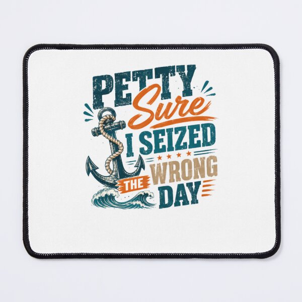 Item preview, Petty Sure I Seized The Wrong Day Nautical Humor Sailor Boater designed and sold by HumansStuck12.