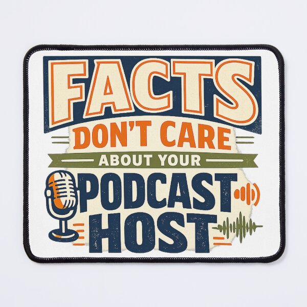 Item preview, Facts Don’t Care About Your Podcast Host designed and sold by Slightly Uncalled For.