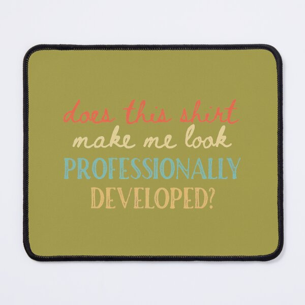 Item preview, Does This Make Me Look Professionally Developed Teacher designed and sold by GreggRoss.