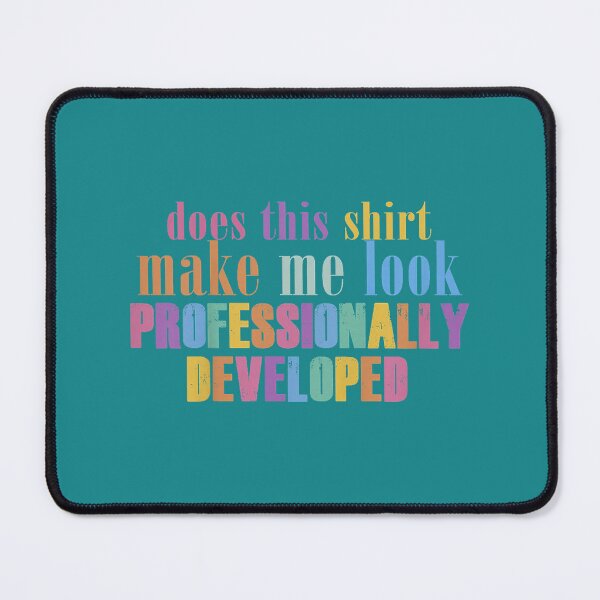 Item preview, Does This Shirt Make Me Look Professionally Developed Funny designed and sold by mjohnson9.