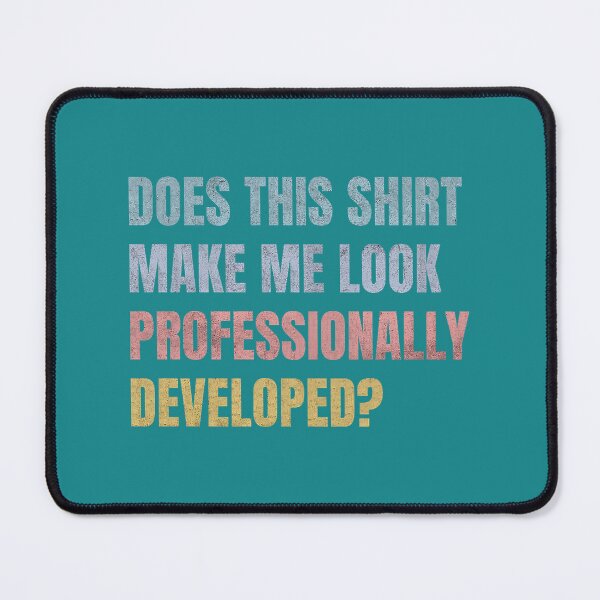 Item preview, Does This Shirt Make Me Look Professionally Developed Funny designed and sold by mjohnson9.