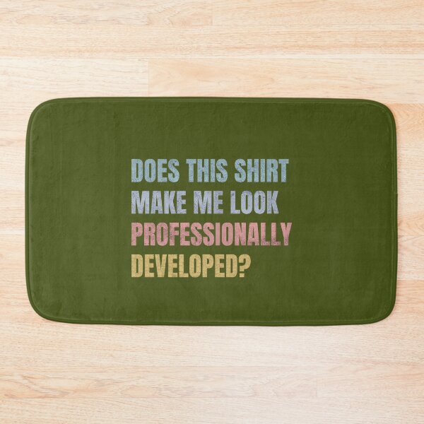 Item preview, Does This Shirt Make Me Look Professionally Developed Funny designed and sold by mjohnson9.
