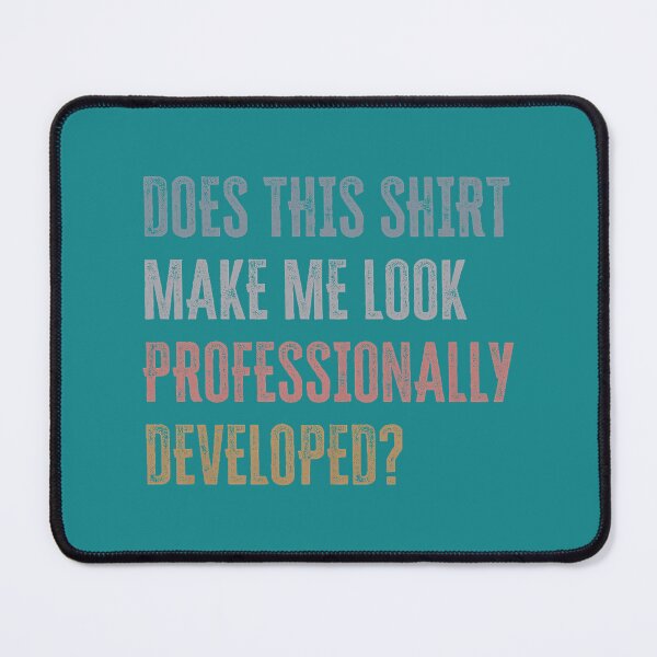 Item preview, Does This Shirt Make Me Look Professionally Developed Funny designed and sold by mjohnson9.