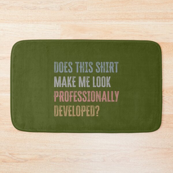 Item preview, Does This Shirt Make Me Look Professionally Developed Funny designed and sold by mjohnson9.