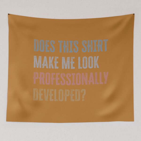 Item preview, Does This Shirt Make Me Look Professionally Developed Funny designed and sold by mjohnson9.