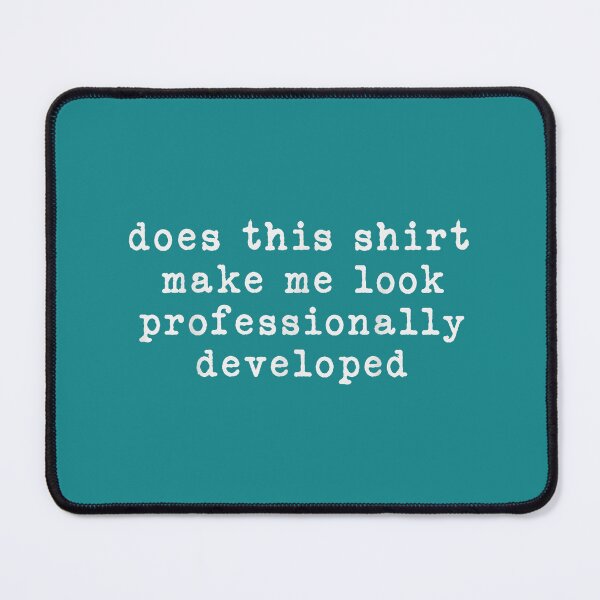 Item preview, Does This Shirt Make Me Look Professionally Developed Funny designed and sold by mjohnson9.