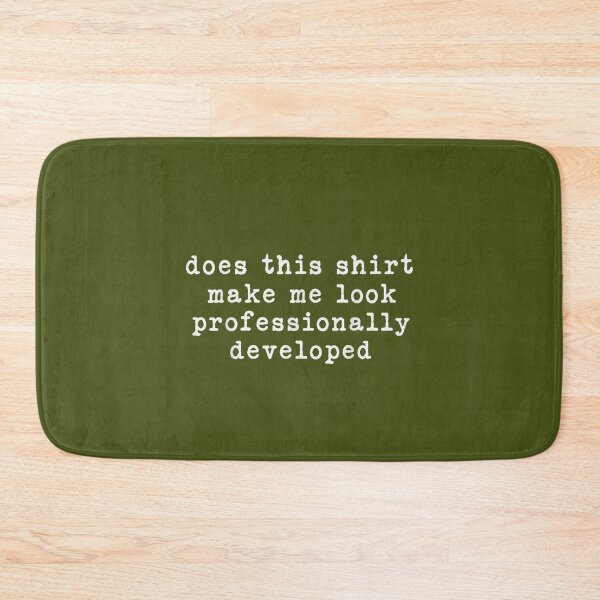 Item preview, Does This Shirt Make Me Look Professionally Developed Funny designed and sold by mjohnson9.