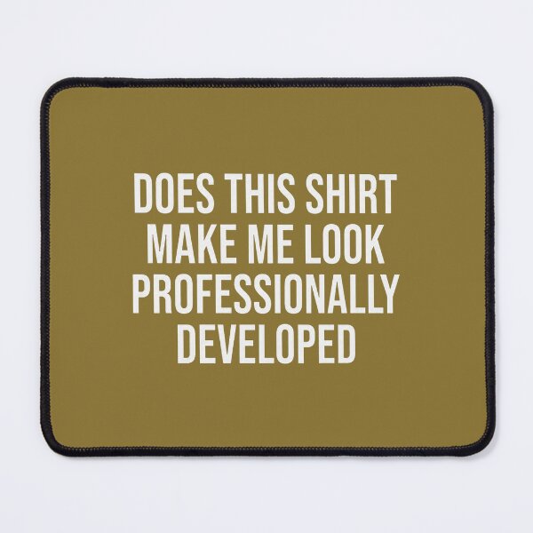 Item preview, Does This Shirt Make Me Look Professionally Developed designed and sold by ArleneRowe.