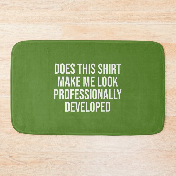 Item preview, Does This Shirt Make Me Look Professionally Developed designed and sold by ArleneRowe.