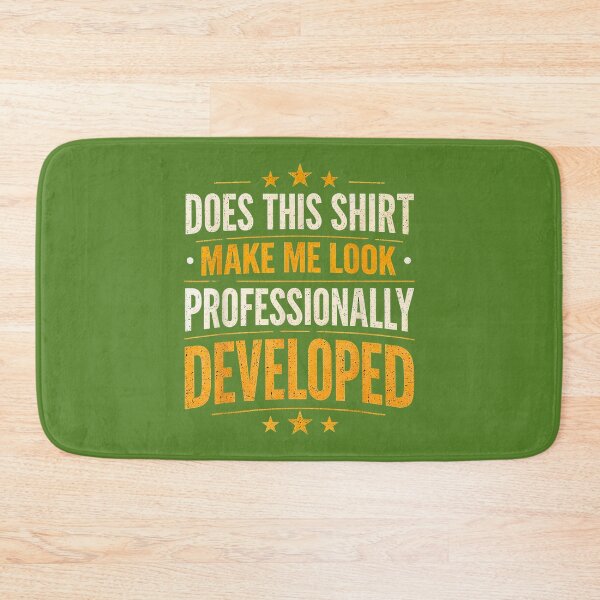 Item preview, Does This Shirt Make Me Look Professionally Developed designed and sold by ArleneRowe.