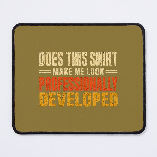 Item preview, Does This Shirt Make Me Look Professionally Developed designed and sold by ArleneRowe.