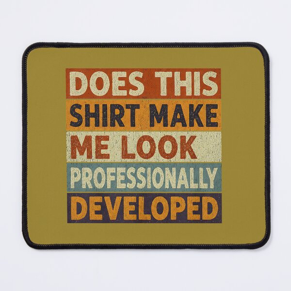 Item preview, Does This Shirt Make Me Look Professionally Developed designed and sold by TESTTES.