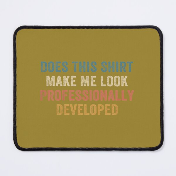 Item preview, Does This Shirt Make Me Look Professionally Developed designed and sold by TESTTES.