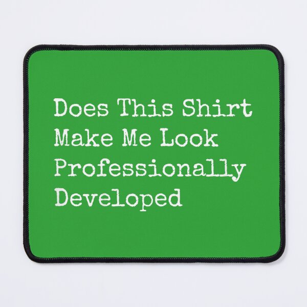 Item preview, Does This Shirt Make Me Look Professionally Developed designed and sold by melodycook.