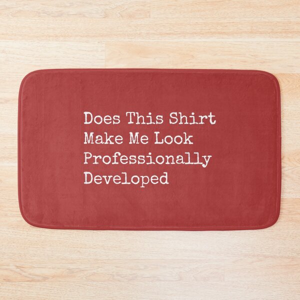 Item preview, Does This Shirt Make Me Look Professionally Developed designed and sold by melodycook.