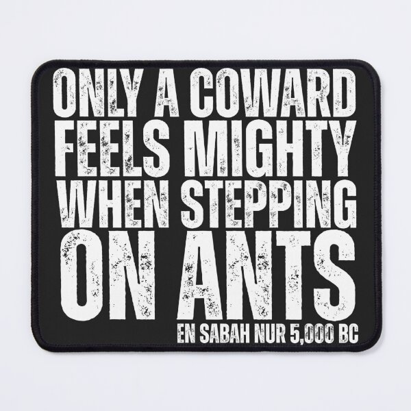 Item preview, Only A Coward Feels Mighty When Stepping On Ants - En Sabah Nur 5,000 BC designed and sold by legendaryskins.