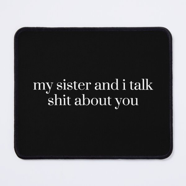 Item preview, My Sister And I Talk Shit About You, Funny Sister, Sarcastic Sister, Funny Sister designed and sold by Quiajia.