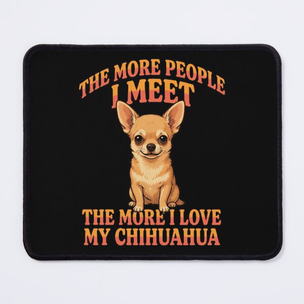 Item preview, The More People I Meet The More I Love My Chihuahua Design designed and sold by fantasticdesign.