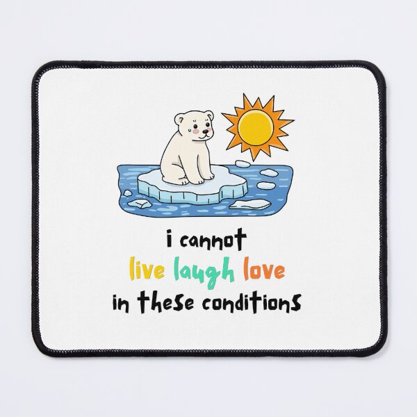 Item preview, I Cannot Live Laugh Love In These Conditions designed and sold by Alicja Wieczorek.