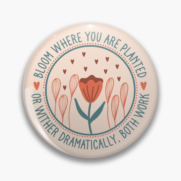 Item preview, Bloom Where You Are Planted Or Wither Dramatically - Funny Sarcastic Floral Badge designed and sold by the-Z3nith.