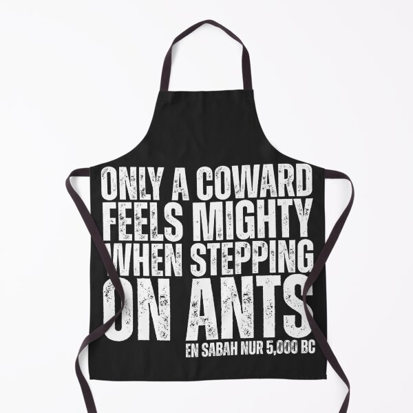 Item preview, Only A Coward Feels Mighty When Stepping On Ants - En Sabah Nur 5,000 BC designed and sold by legendaryskins.